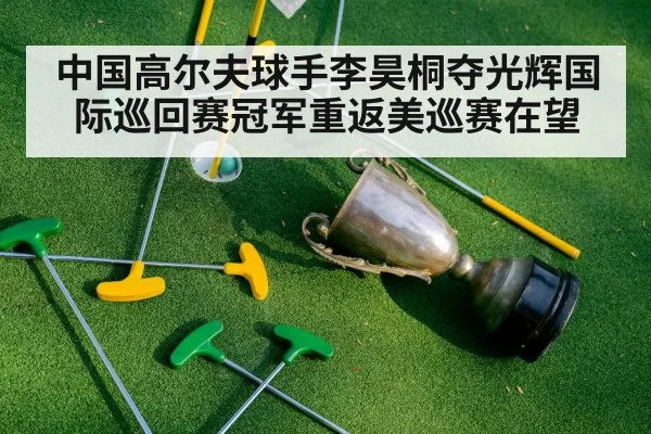 中国高尔夫球手李昊桐夺光辉国际巡回赛冠军重返美巡赛在望