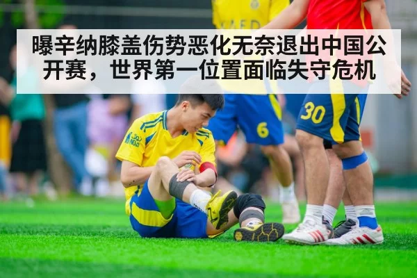 曝辛纳膝盖伤势恶化无奈退出中国公开赛，世界第一位置面临失守危机